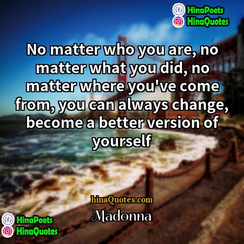 Madonna Quotes | No matter who you are, no matter